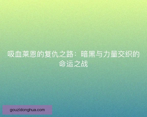 吸血莱恩的复仇之路：暗黑与力量交织的命运之战