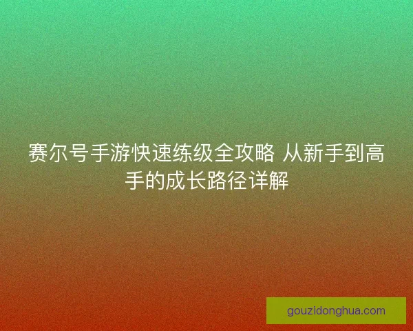 赛尔号手游快速练级全攻略 从新手到高手的成长路径详解