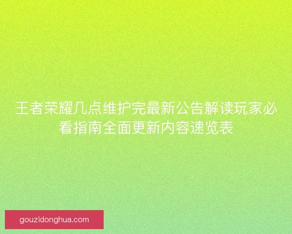 王者荣耀几点维护完最新公告解读玩家必看指南全面更新内容速览表