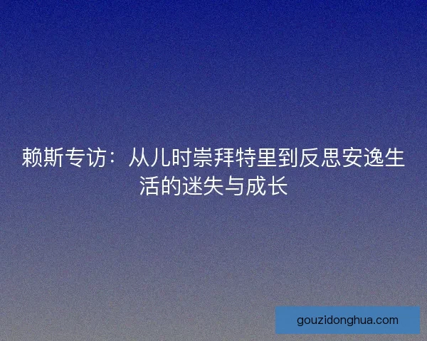 赖斯专访：从儿时崇拜特里到反思安逸生活的迷失与成长