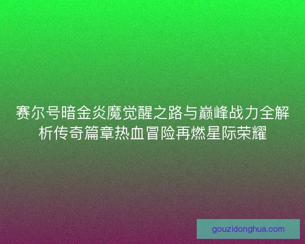 赛尔号暗金炎魔觉醒之路与巅峰战力全解析传奇篇章热血冒险再燃星际荣耀 赛尔号暗金炎魔觉醒之路与巅峰战力全解析传奇篇章热血冒险再燃星际荣耀