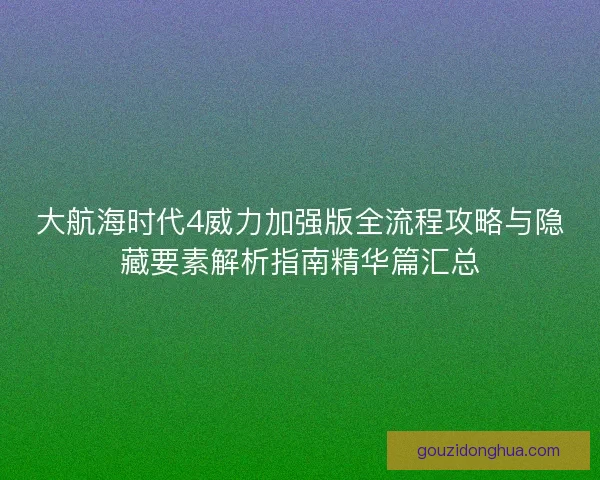 大航海时代4威力加强版全流程攻略与隐藏要素解析指南精华篇汇总